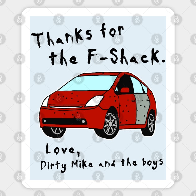 Thanks for the F-Shack. Love Dirty Mike and the Boys Sticker by darklordpug